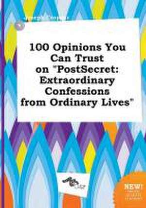 100 Opinions You Can Trust on Postsecret: Extraordinary Confessions from Ordinary Lives de Joseph Cropper