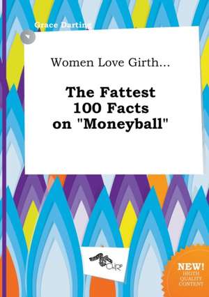 Women Love Girth... the Fattest 100 Facts on Moneyball de Grace Darting