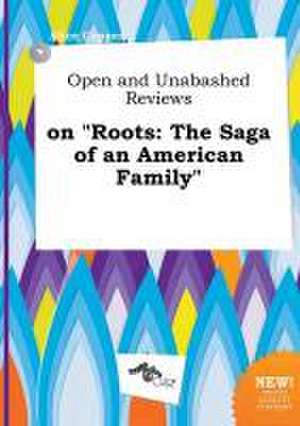 Open and Unabashed Reviews on Roots: The Saga of an American Family de Alice Capper