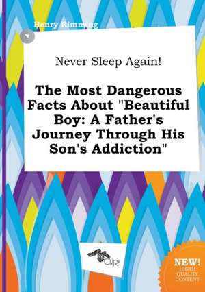 Never Sleep Again! the Most Dangerous Facts about Beautiful Boy: A Father's Journey Through His Son's Addiction de Henry Rimming