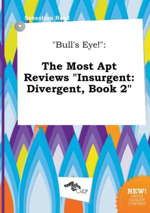 Bull's Eye!: The Most Apt Reviews Insurgent: Divergent, Book 2 de Sebastian Read