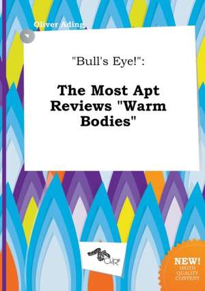 Bull's Eye!: The Most Apt Reviews Warm Bodies de Oliver Ading