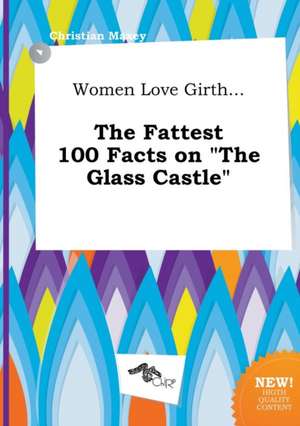 Women Love Girth... the Fattest 100 Facts on the Glass Castle de Christian Maxey