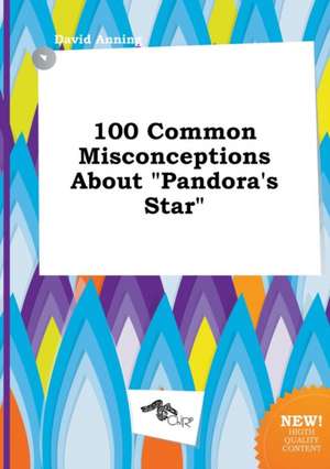 100 Common Misconceptions about Pandora's Star de David Anning