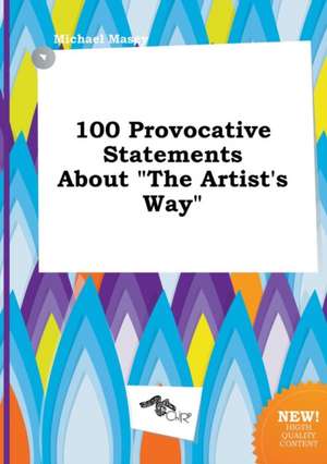 100 Provocative Statements about the Artist's Way de Michael Masey