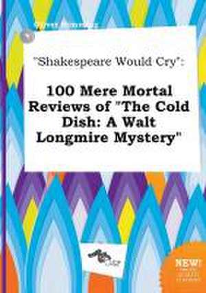 Shakespeare Would Cry: 100 Mere Mortal Reviews of the Cold Dish: A Walt Longmire Mystery de Oliver Rimming