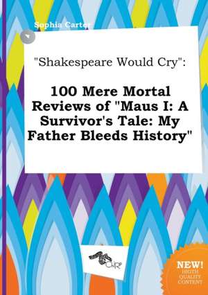 Shakespeare Would Cry: 100 Mere Mortal Reviews of Maus I: A Survivor's Tale: My Father Bleeds History de Sophia Carter