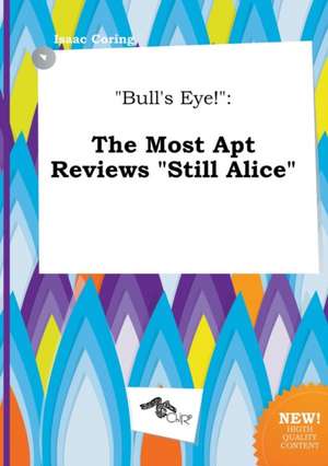 Bull's Eye!: The Most Apt Reviews Still Alice de Isaac Coring