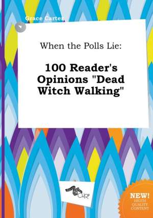 When the Polls Lie: 100 Reader's Opinions Dead Witch Walking de Grace Carter