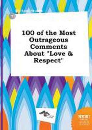 100 of the Most Outrageous Comments about Love & Respect de Michael Stubbs