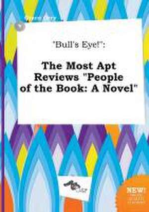 Bull's Eye!: The Most Apt Reviews People of the Book: A Novel de Grace Orry