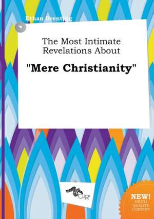 The Most Intimate Revelations about Mere Christianity de Ethan Brenting