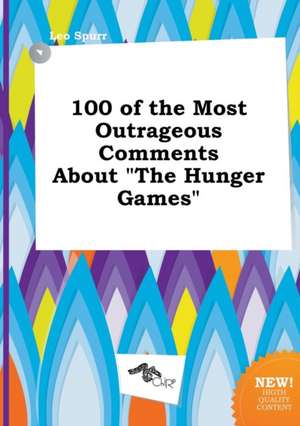 100 of the Most Outrageous Comments about the Hunger Games de Leo Spurr