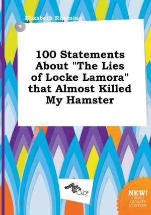 100 Statements about the Lies of Locke Lamora That Almost Killed My Hamster de Elizabeth Rimming