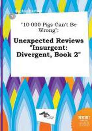 10 000 Pigs Can't Be Wrong: Unexpected Reviews Insurgent: Divergent, Book 2 de Sophia Harfoot