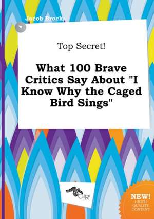 Top Secret! What 100 Brave Critics Say about I Know Why the Caged Bird Sings de Jacob Brock