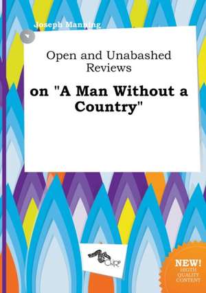 Open and Unabashed Reviews on a Man Without a Country de Joseph Manning