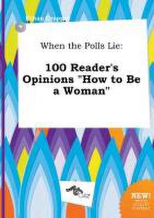 When the Polls Lie: 100 Reader's Opinions How to Be a Woman de Ethan Cropper