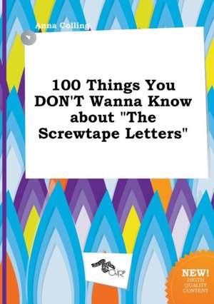 100 Things You Don't Wanna Know about the Screwtape Letters de Anna Colling