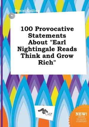 100 Provocative Statements about Earl Nightingale Reads Think and Grow Rich de Daniel Colling