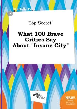 Top Secret! What 100 Brave Critics Say about Insane City de Charlotte Peak