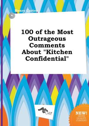 100 of the Most Outrageous Comments about Kitchen Confidential de Henry Carter