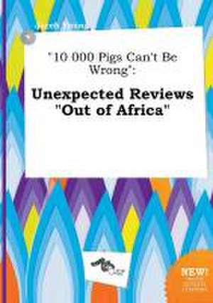 10 000 Pigs Can't Be Wrong: Unexpected Reviews Out of Africa de Jacob Young