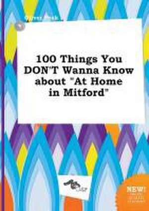 100 Things You Don't Wanna Know about at Home in Mitford de Oliver Peak