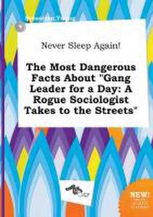 Never Sleep Again! the Most Dangerous Facts about Gang Leader for a Day: A Rogue Sociologist Takes to the Streets de Sebastian Young