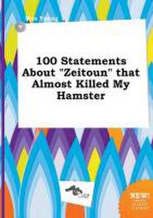 100 Statements about Zeitoun That Almost Killed My Hamster de Max Young