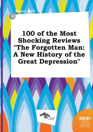 100 of the Most Shocking Reviews the Forgotten Man: A New History of the Great Depression de Henry Rell