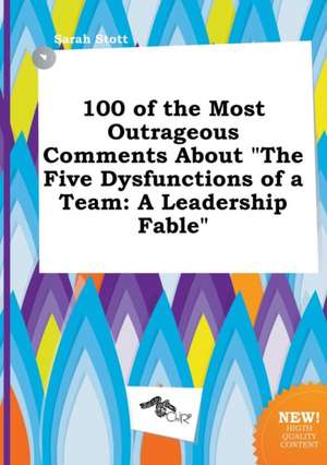 100 of the Most Outrageous Comments about the Five Dysfunctions of a Team: A Leadership Fable de Sarah Stott