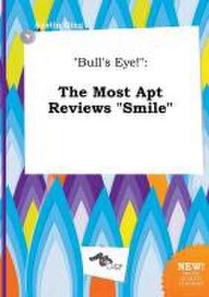 Bull's Eye!: The Most Apt Reviews Smile de Austin Ging