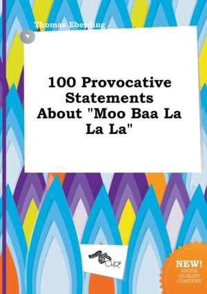 100 Provocative Statements about Moo Baa La La La de Thomas Eberding