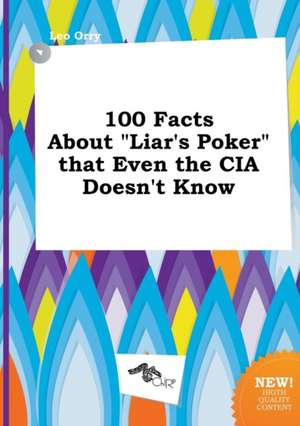 100 Facts about Liar's Poker That Even the CIA Doesn't Know de Leo Orry