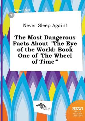 Never Sleep Again! the Most Dangerous Facts about the Eye of the World: Book One of 'The Wheel of Time' de Luke Rell