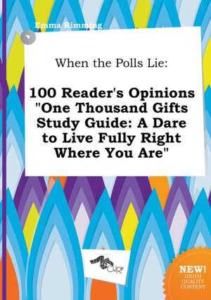 When the Polls Lie: 100 Reader's Opinions One Thousand Gifts Study Guide: A Dare to Live Fully Right Where You Are de Emma Rimming