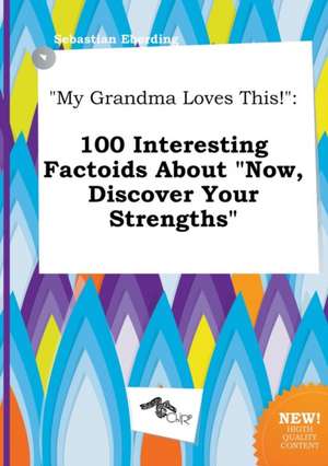 My Grandma Loves This!: 100 Interesting Factoids about Now, Discover Your Strengths de Sebastian Eberding