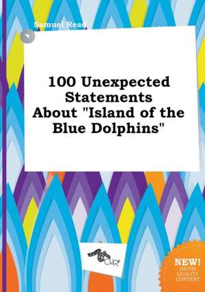 100 Unexpected Statements about Island of the Blue Dolphins de Samuel Read