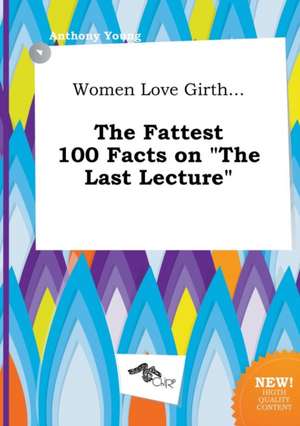 Women Love Girth... the Fattest 100 Facts on the Last Lecture de Anthony Young