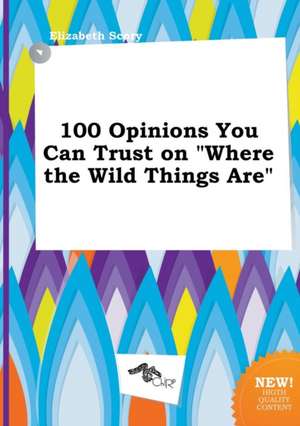 100 Opinions You Can Trust on Where the Wild Things Are de Elizabeth Scory