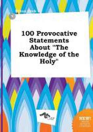 100 Provocative Statements about the Knowledge of the Holy de Ethan Orek