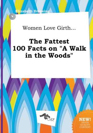 Women Love Girth... the Fattest 100 Facts on a Walk in the Woods de Elizabeth Bressing