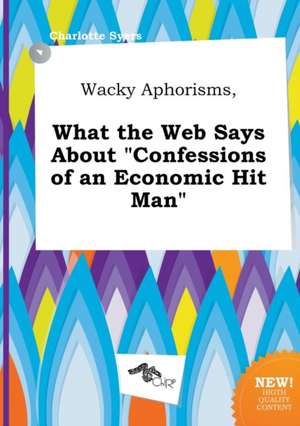 Wacky Aphorisms, What the Web Says about Confessions of an Economic Hit Man de Charlotte Syers