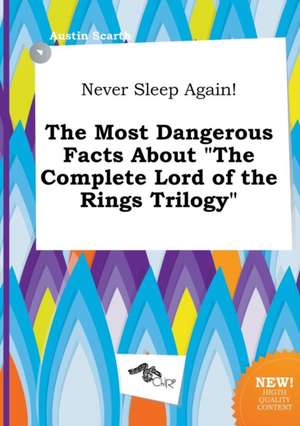 Never Sleep Again! the Most Dangerous Facts about the Complete Lord of the Rings Trilogy de Austin Scarth