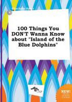 100 Things You Don't Wanna Know about Island of the Blue Dolphins de Charlotte Spurr