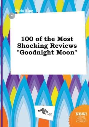 100 of the Most Shocking Reviews Goodnight Moon de Chris Bing