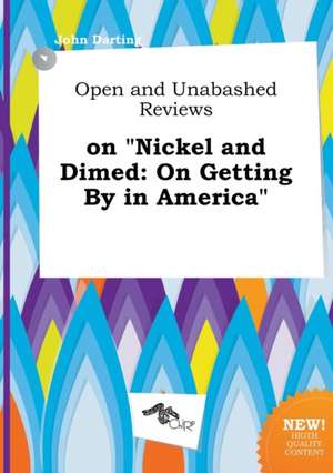 Open and Unabashed Reviews on Nickel and Dimed: On Getting by in America de John Darting