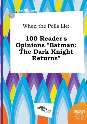 When the Polls Lie: 100 Reader's Opinions Batman: The Dark Knight Returns de Luke Skinner