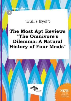 Bull's Eye!: The Most Apt Reviews the Omnivore's Dilemma: A Natural History of Four Meals de Benjamin Skeat